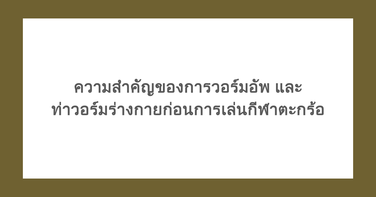 ความสำคัญของการวอร์มอัพ และท่าวอร์มร่างกายก่อนการเล่นกีฬาตะกร้อ